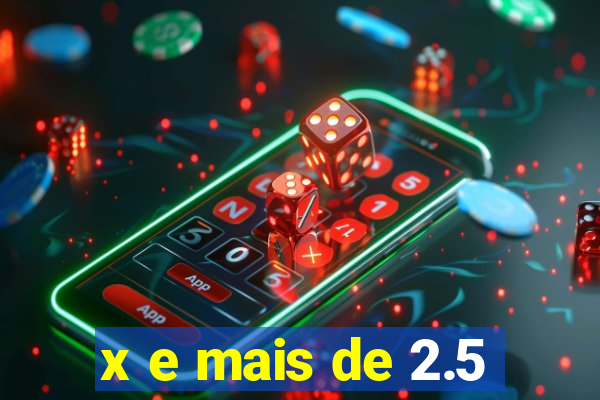 x e mais de 2.5